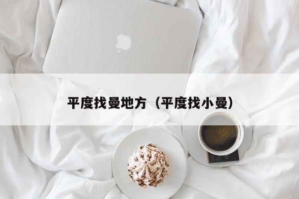 平度找曼地方(平度找小曼)