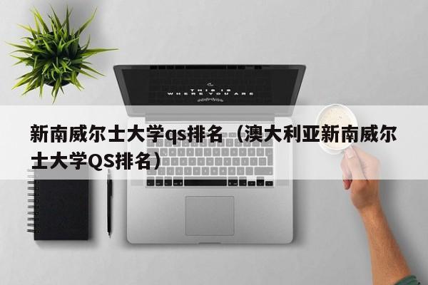 新南威尔士大学qs排名(澳大利亚新南威尔士大学QS排名)