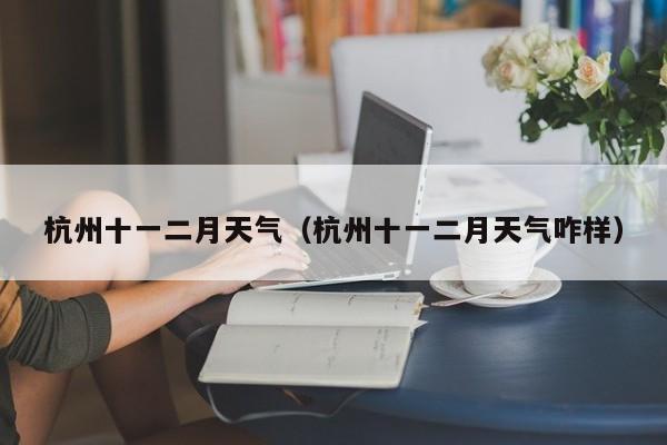 杭州十一二月天气(杭州十一二月天气咋样)