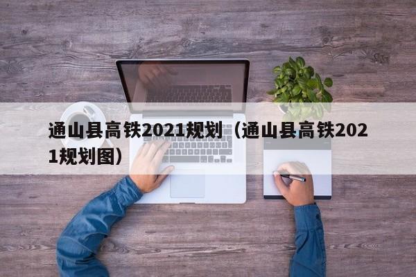 通山县高铁2021规划(通山县高铁2021规划图)