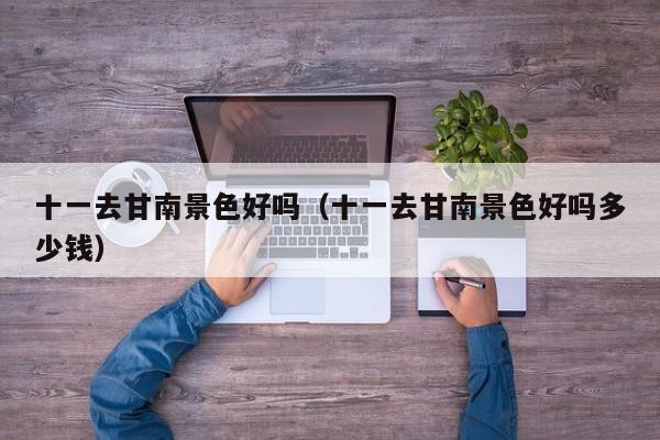 十一去甘南景色好吗(十一去甘南景色好吗多少钱)