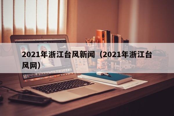 2021年浙江台风新闻(2021年浙江台风网)