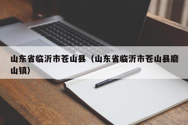 山东省临沂市苍山县(山东省临沂市苍山县磨山镇)