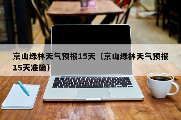 京山绿林天气预报15天(京山绿林天气预报15天准确)
