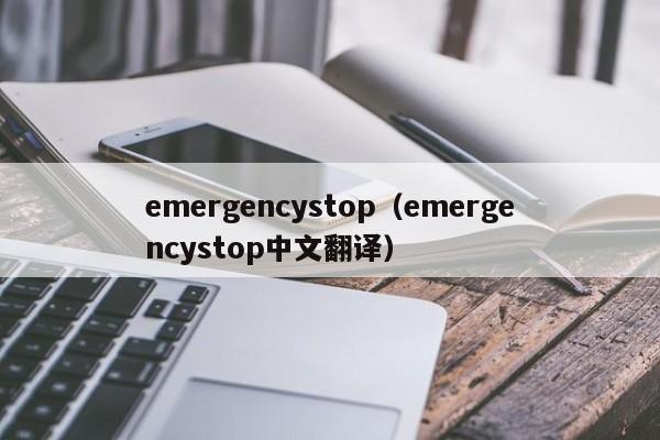 emergencystop(emergencystop中文翻译)