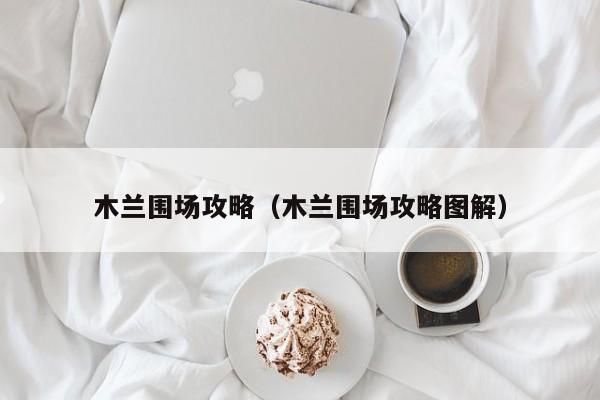木兰围场攻略(木兰围场攻略图解)