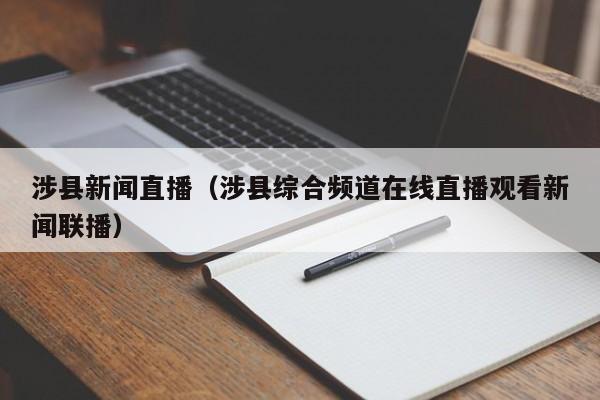 涉县新闻直播(涉县综合频道在线直播观看新闻联播)