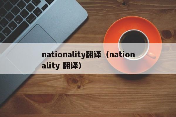 nationality翻译(nationality 翻译)