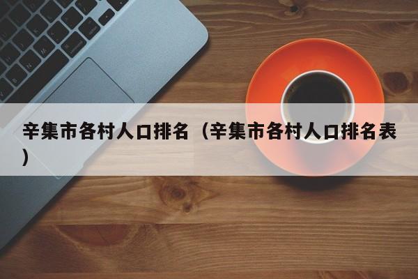 辛集市各村人口排名(辛集市各村人口排名表)