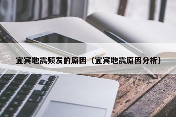 宜宾地震频发的原因(宜宾地震原因分析)