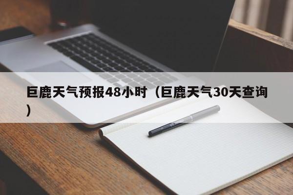 巨鹿天气预报48小时(巨鹿天气30天查询)
