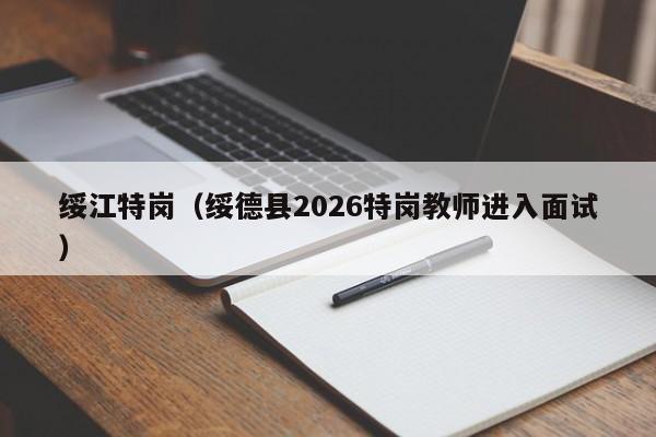 绥江特岗(绥德县2026特岗教师进入面试)