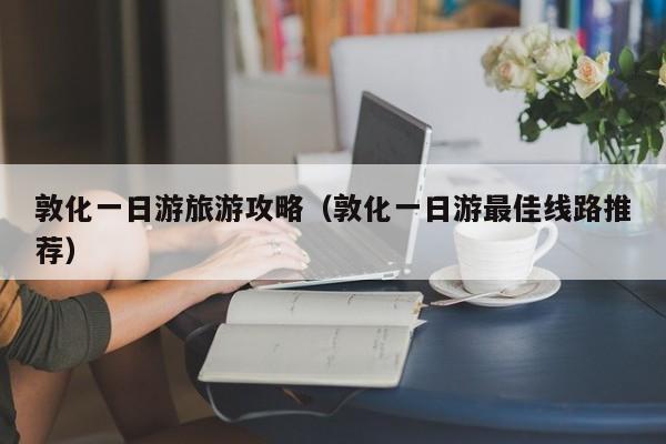 敦化一日游旅游攻略(敦化一日游最佳线路推荐)