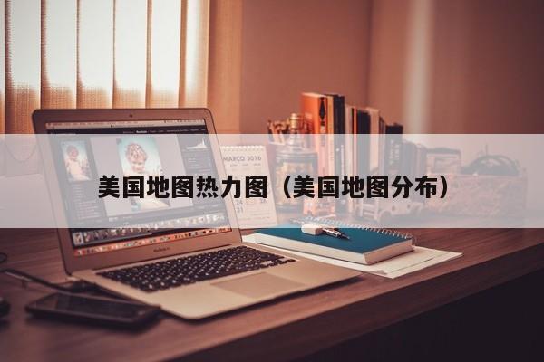 美国地图热力图(美国地图分布)