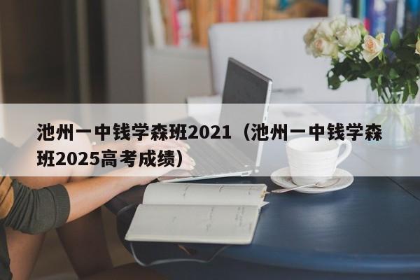 池州一中钱学森班2021(池州一中钱学森班2025高考成绩)