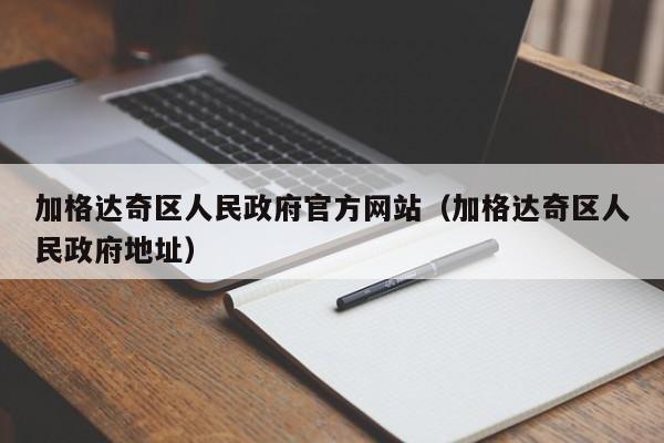 加格达奇区人民政府官方网站(加格达奇区人民政府地址)