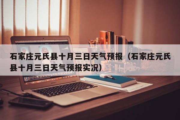 石家庄元氏县十月三日天气预报(石家庄元氏县十月三日天气预报实况)