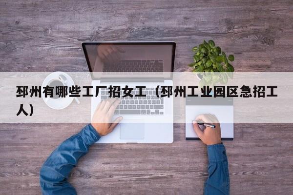 邳州有哪些工厂招女工(邳州工业园区急招工人)