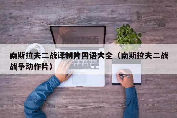 南斯拉夫二战译制片国语大全(南斯拉夫二战战争动作片)
