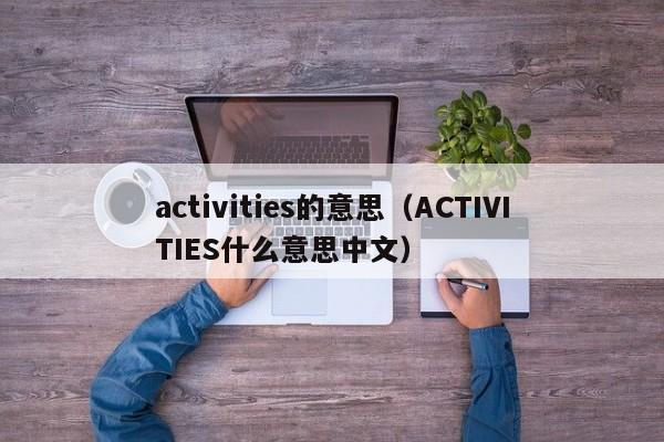 activities的意思(ACTIVITIES什么意思中文)