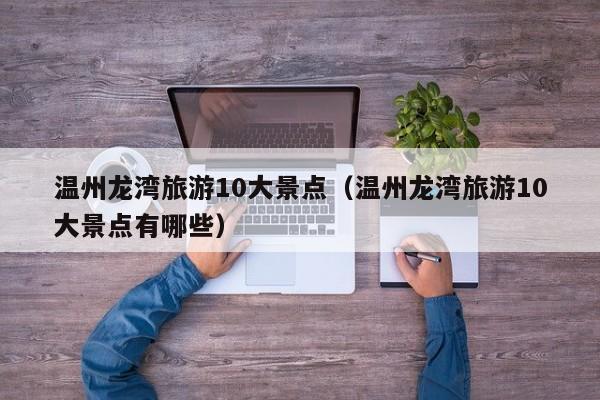 温州龙湾旅游10大景点(温州龙湾旅游10大景点有哪些)