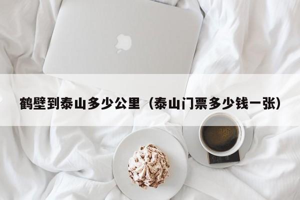 鹤壁到泰山多少公里(泰山门票多少钱一张)
