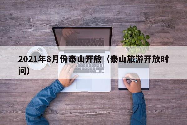 2021年8月份泰山开放(泰山旅游开放时间)