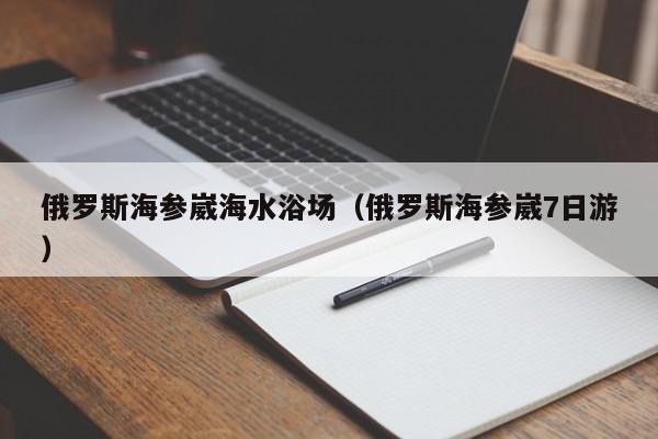 俄罗斯海参崴海水浴场(俄罗斯海参崴7日游)