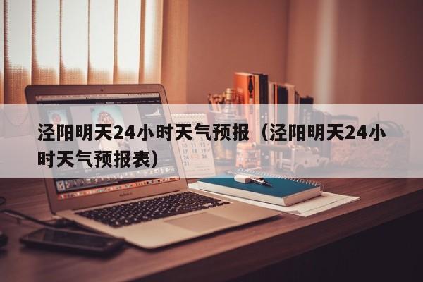 泾阳明天24小时天气预报(泾阳明天24小时天气预报表)