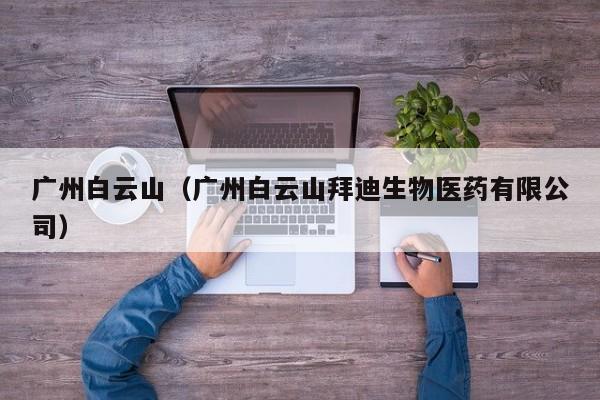 广州白云山(广州白云山拜迪生物医药有限公司)