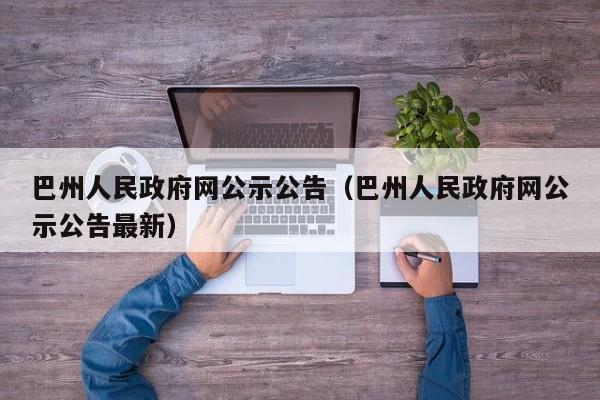 巴州人民政府网公示公告(巴州人民政府网公示公告最新)