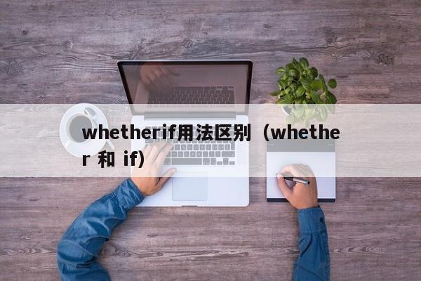 whetherif用法区别(whether 和 if)