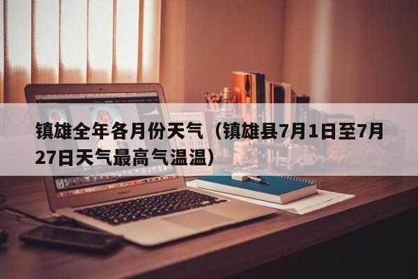 镇雄全年各月份天气(镇雄县7月1日至7月27日天气最高气温温)