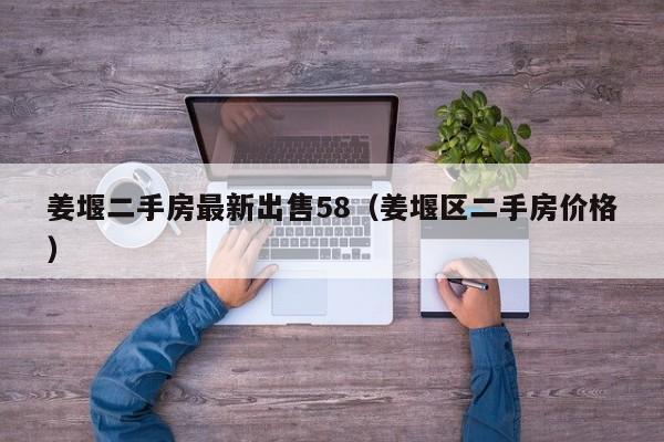 姜堰二手房最新出售58(姜堰区二手房价格)