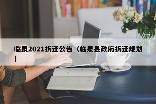 临泉2021拆迁公告(临泉县政府拆迁规划)