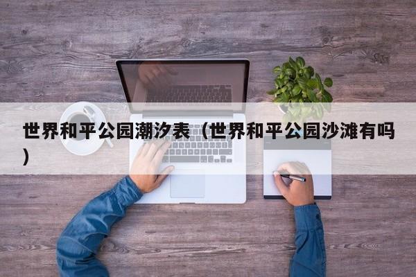 世界和平公园潮汐表(世界和平公园沙滩有吗)
