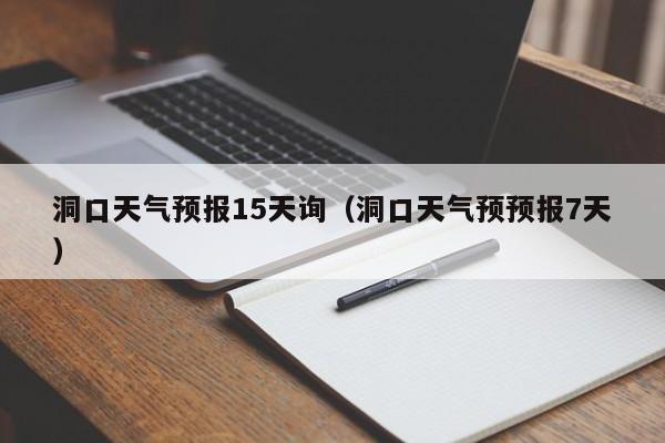 洞口天气预报15天询(洞口天气预预报7天)