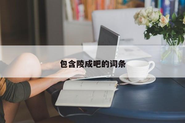 包含陵成吧的词条