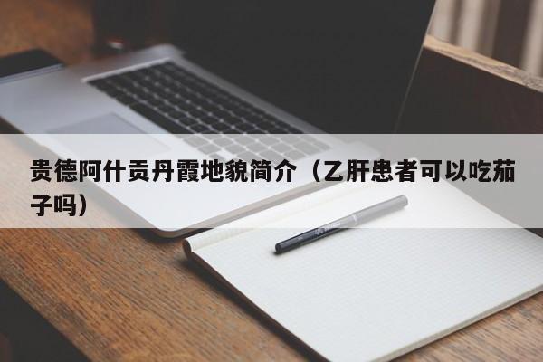 贵德阿什贡丹霞地貌简介(乙肝患者可以吃茄子吗)