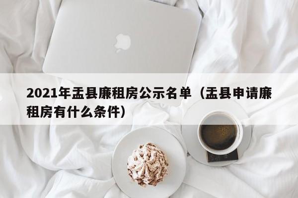 2021年盂县廉租房公示名单(盂县申请廉租房有什么条件)