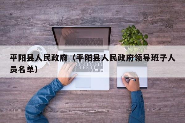 平阳县人民政府(平阳县人民政府领导班子人员名单)