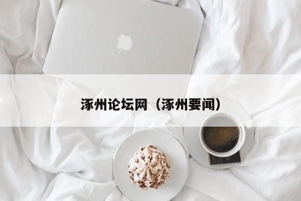 涿州论坛网(涿州要闻)