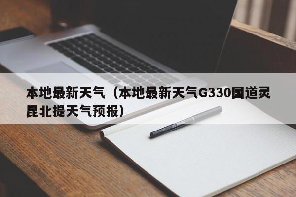 本地最新天气(本地最新天气G330国道灵昆北提天气预报)